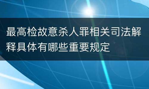 最高检故意杀人罪相关司法解释具体有哪些重要规定