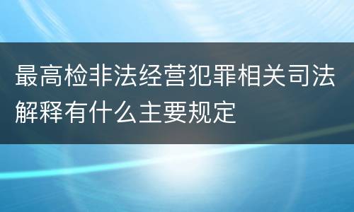 最高检非法经营犯罪相关司法解释有什么主要规定