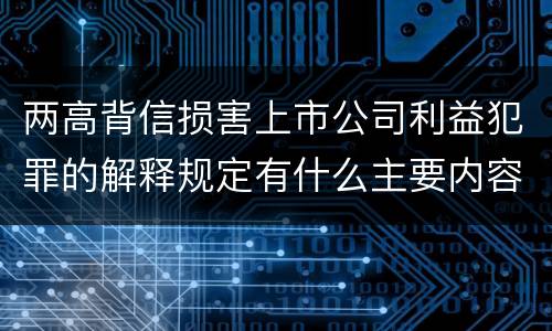 两高背信损害上市公司利益犯罪的解释规定有什么主要内容