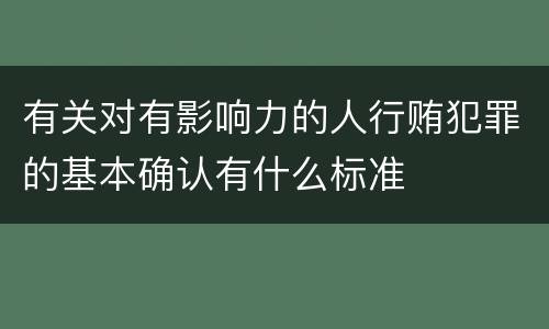 有关对有影响力的人行贿犯罪的基本确认有什么标准