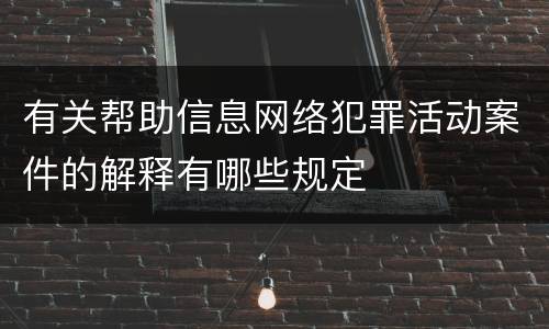 有关帮助信息网络犯罪活动案件的解释有哪些规定