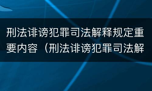 刑法诽谤犯罪司法解释规定重要内容（刑法诽谤犯罪司法解释规定重要内容是什么）
