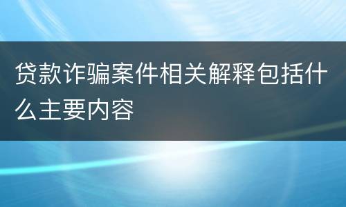 贷款诈骗案件相关解释包括什么主要内容