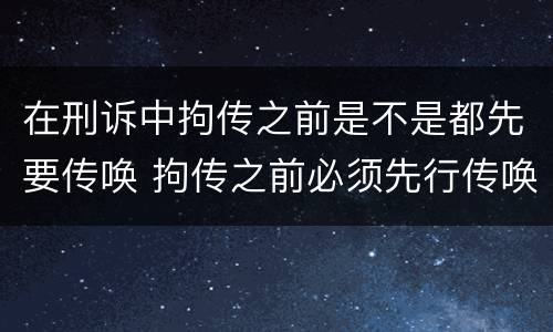 在刑诉中拘传之前是不是都先要传唤 拘传之前必须先行传唤