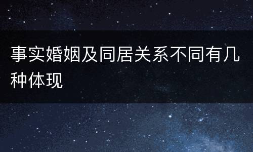 事实婚姻及同居关系不同有几种体现