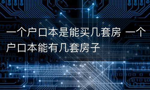 一个户口本是能买几套房 一个户口本能有几套房子