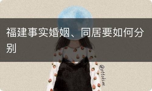 福建事实婚姻、同居要如何分别