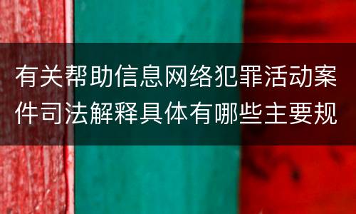 有关帮助信息网络犯罪活动案件司法解释具体有哪些主要规定