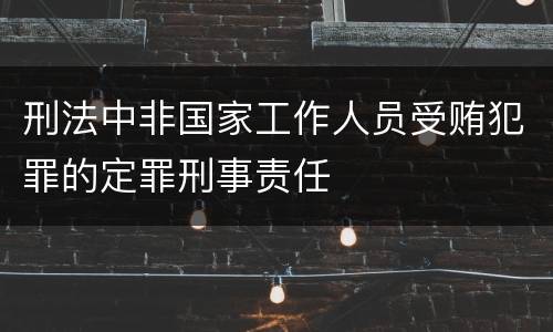 刑法中非国家工作人员受贿犯罪的定罪刑事责任
