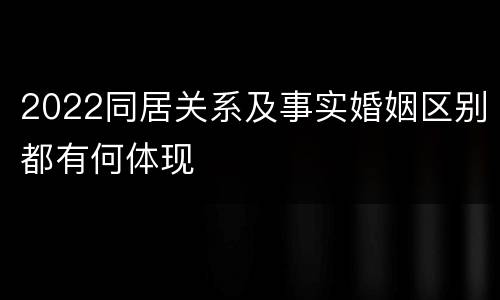 2022同居关系及事实婚姻区别都有何体现
