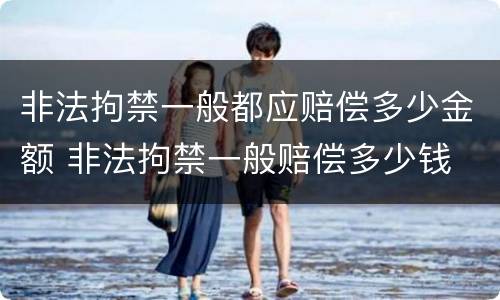 非法拘禁一般都应赔偿多少金额 非法拘禁一般赔偿多少钱