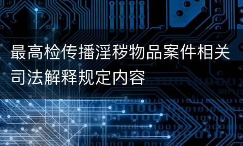 最高检传播淫秽物品案件相关司法解释规定内容