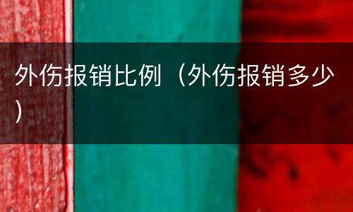 外伤报销比例（外伤报销多少）