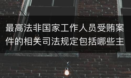 最高法非国家工作人员受贿案件的相关司法规定包括哪些主要内容