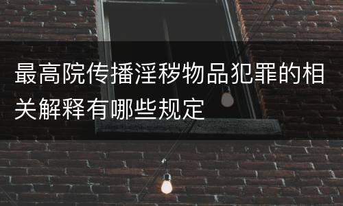 最高院传播淫秽物品犯罪的相关解释有哪些规定