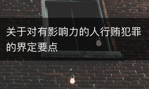 关于对有影响力的人行贿犯罪的界定要点