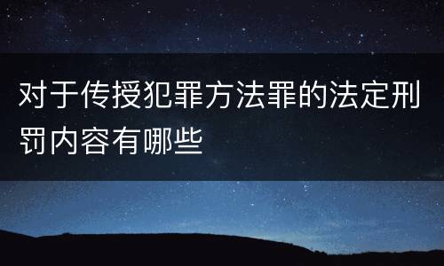 对于传授犯罪方法罪的法定刑罚内容有哪些