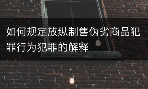如何规定放纵制售伪劣商品犯罪行为犯罪的解释