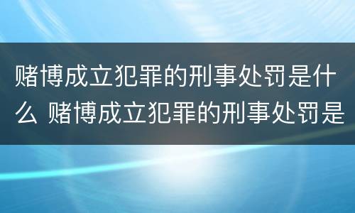 赌博成立犯罪的刑事处罚是什么 赌博成立犯罪的刑事处罚是什么意思