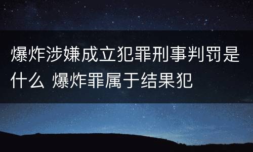 爆炸涉嫌成立犯罪刑事判罚是什么 爆炸罪属于结果犯