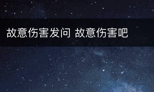 故意伤害发问 故意伤害吧