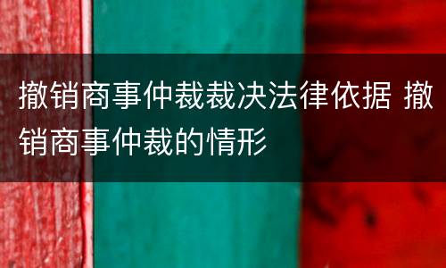 撤销商事仲裁裁决法律依据 撤销商事仲裁的情形