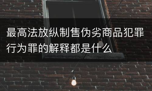 最高法放纵制售伪劣商品犯罪行为罪的解释都是什么
