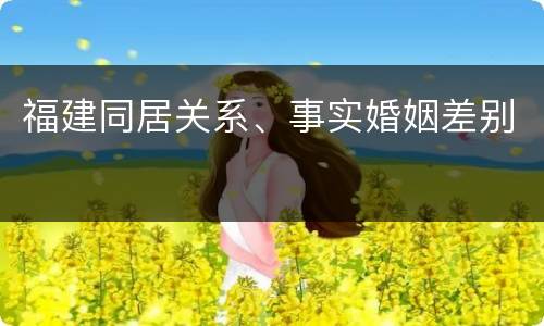 福建同居关系、事实婚姻差别