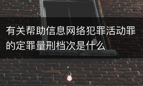 有关帮助信息网络犯罪活动罪的定罪量刑档次是什么