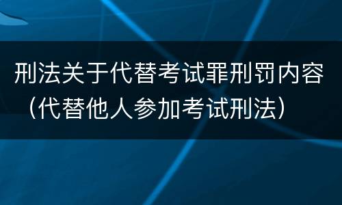 刑法关于代替考试罪刑罚内容（代替他人参加考试刑法）