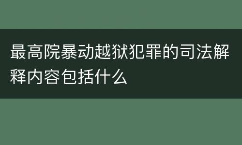 最高院暴动越狱犯罪的司法解释内容包括什么