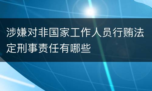 涉嫌对非国家工作人员行贿法定刑事责任有哪些