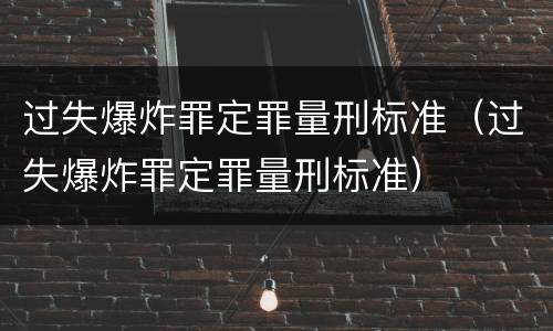 过失爆炸罪定罪量刑标准（过失爆炸罪定罪量刑标准）