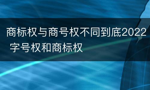 商标权与商号权不同到底2022 字号权和商标权