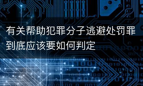 有关帮助犯罪分子逃避处罚罪到底应该要如何判定