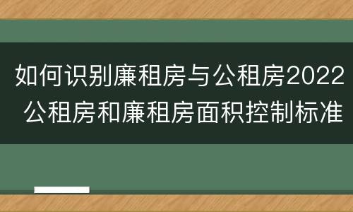 如何识别廉租房与公租房2022 公租房和廉租房面积控制标准