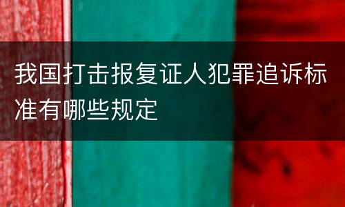 我国打击报复证人犯罪追诉标准有哪些规定