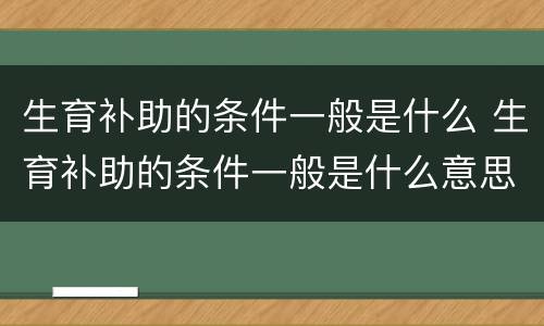 生育补助的条件一般是什么 生育补助的条件一般是什么意思