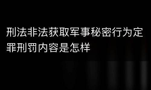 刑法非法获取军事秘密行为定罪刑罚内容是怎样