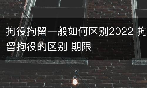 拘役拘留一般如何区别2022 拘留拘役的区别 期限