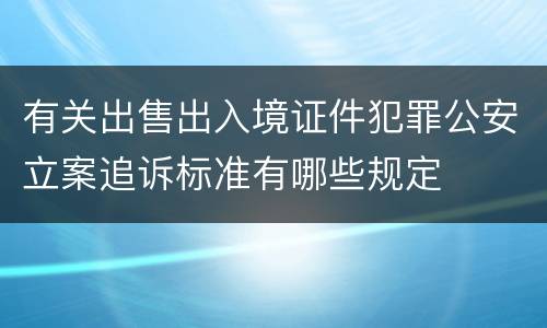 有关出售出入境证件犯罪公安立案追诉标准有哪些规定