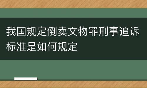 我国规定倒卖文物罪刑事追诉标准是如何规定
