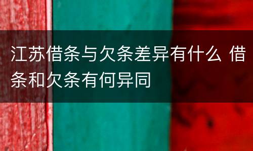 江苏借条与欠条差异有什么 借条和欠条有何异同