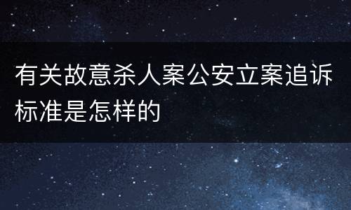 有关故意杀人案公安立案追诉标准是怎样的