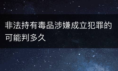 非法持有毒品涉嫌成立犯罪的可能判多久