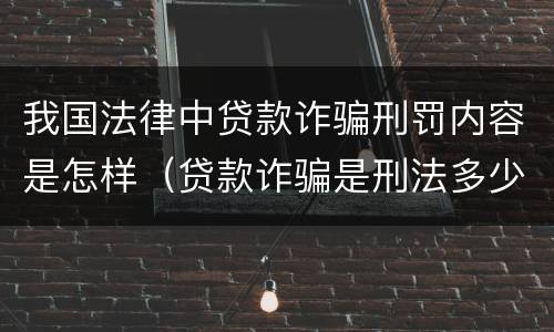 我国法律中贷款诈骗刑罚内容是怎样（贷款诈骗是刑法多少条）