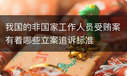 我国的非国家工作人员受贿案有着哪些立案追诉标准