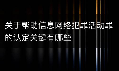 关于帮助信息网络犯罪活动罪的认定关键有哪些