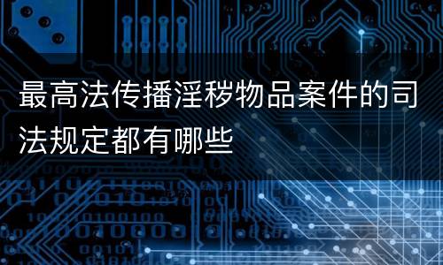 最高法传播淫秽物品案件的司法规定都有哪些