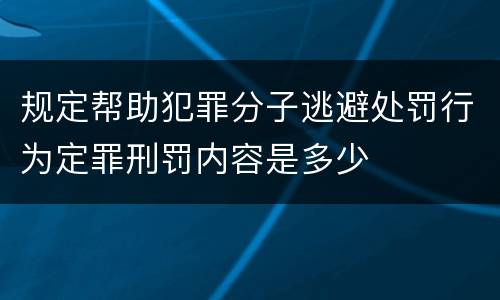规定帮助犯罪分子逃避处罚行为定罪刑罚内容是多少